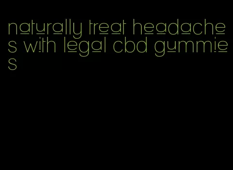 naturally treat headaches with legal cbd gummies