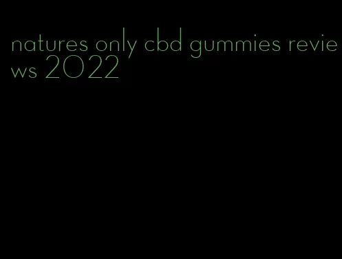 natures only cbd gummies reviews 2022