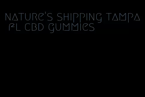 nature's shipping tampa fl cbd gummies