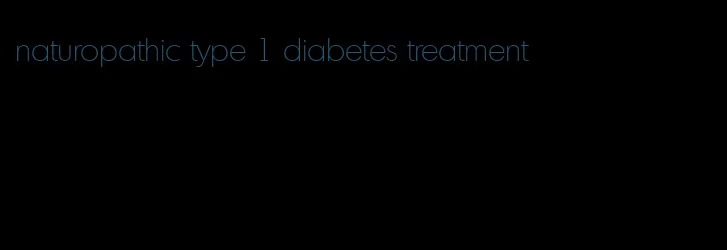 naturopathic type 1 diabetes treatment