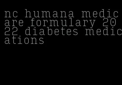 nc humana medicare formulary 2022 diabetes medications