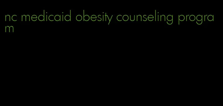 nc medicaid obesity counseling program