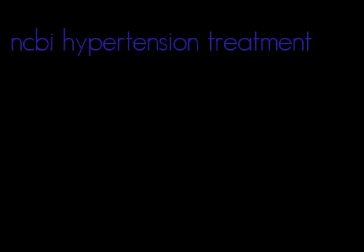 ncbi hypertension treatment