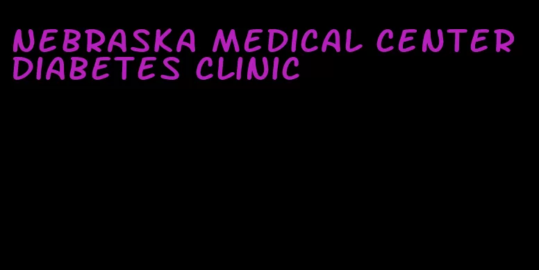 nebraska medical center diabetes clinic
