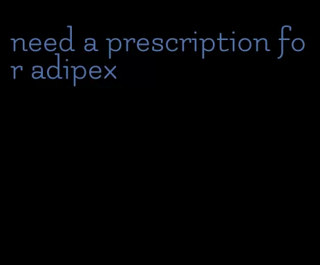 need a prescription for adipex