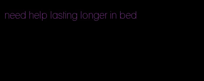 need help lasting longer in bed