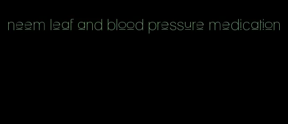 neem leaf and blood pressure medication