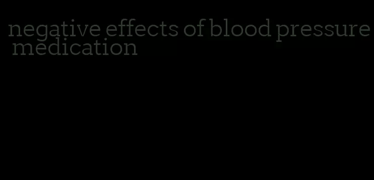 negative effects of blood pressure medication