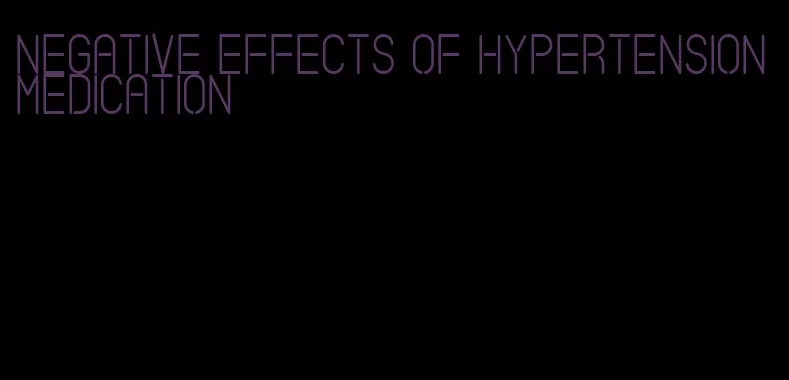 negative effects of hypertension medication