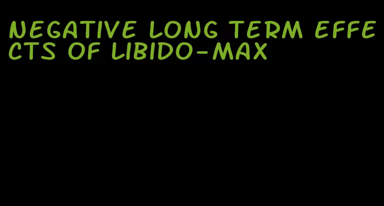 negative long term effects of libido-max