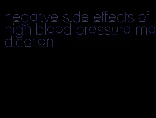 negative side effects of high blood pressure medication