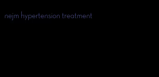 nejm hypertension treatment