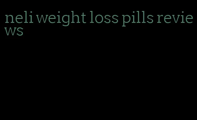 neli weight loss pills reviews