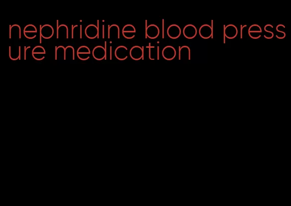 nephridine blood pressure medication