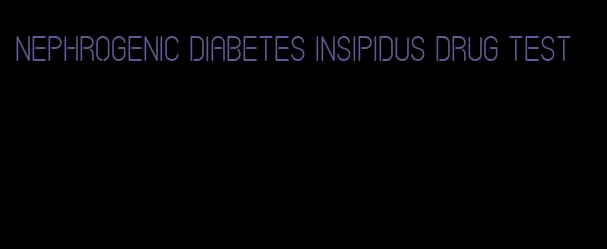 nephrogenic diabetes insipidus drug test