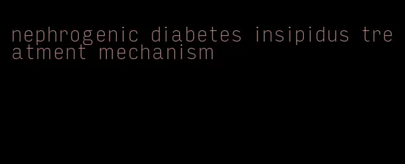 nephrogenic diabetes insipidus treatment mechanism