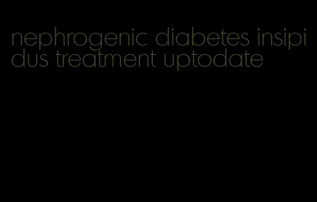 nephrogenic diabetes insipidus treatment uptodate