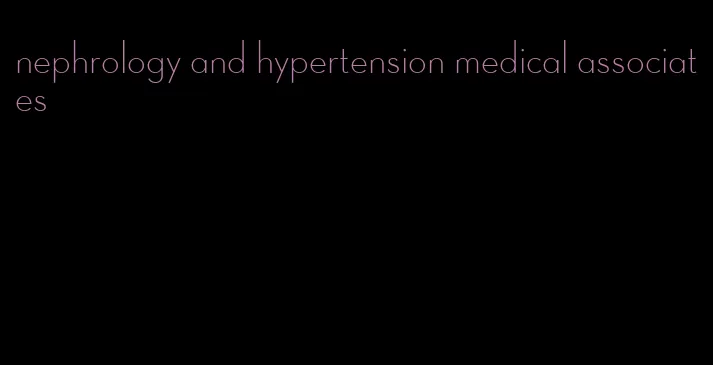 nephrology and hypertension medical associates