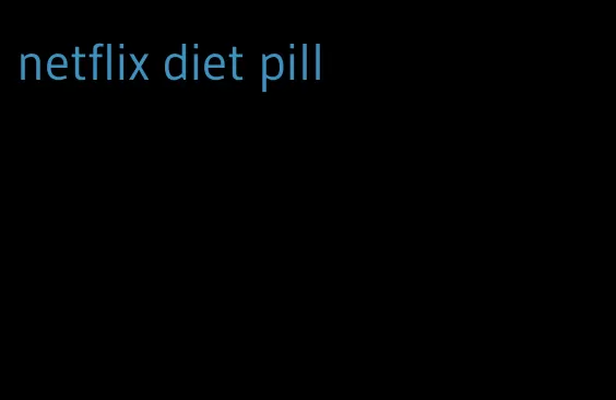netflix diet pill