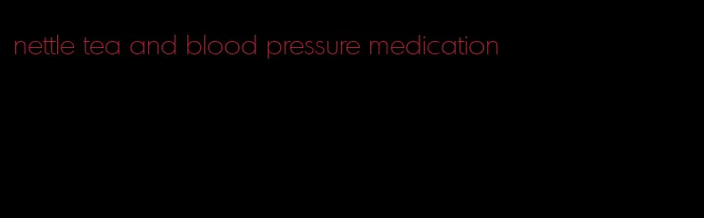 nettle tea and blood pressure medication