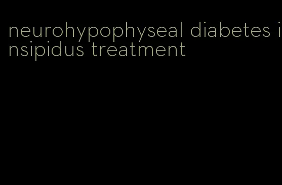 neurohypophyseal diabetes insipidus treatment