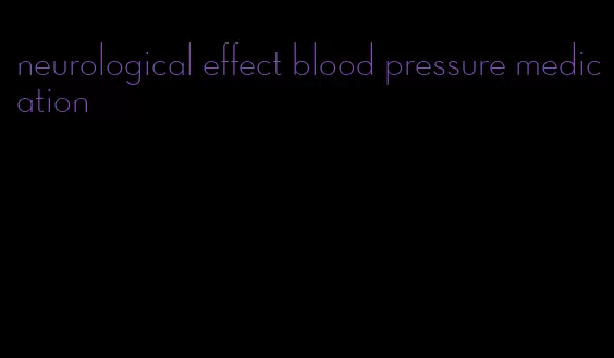 neurological effect blood pressure medication