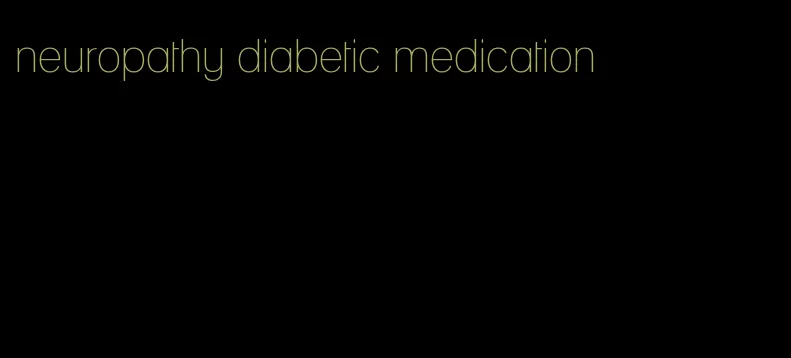 neuropathy diabetic medication