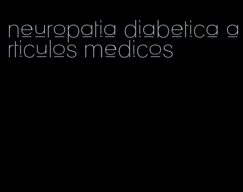 neuropatia diabetica articulos medicos