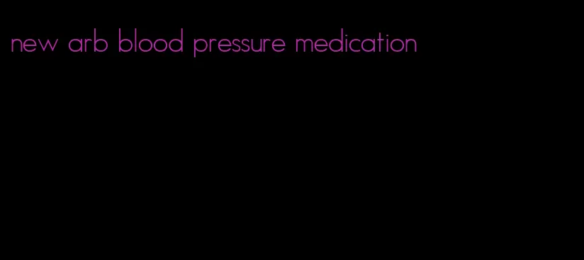 new arb blood pressure medication