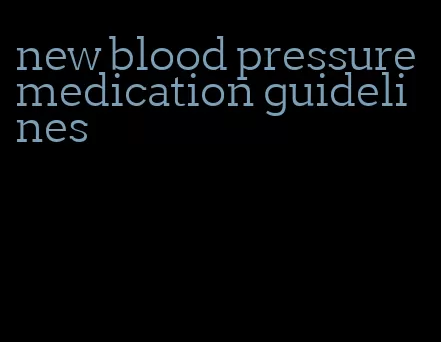 new blood pressure medication guidelines
