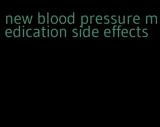 new blood pressure medication side effects