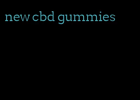 new cbd gummies