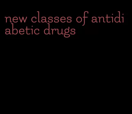 new classes of antidiabetic drugs