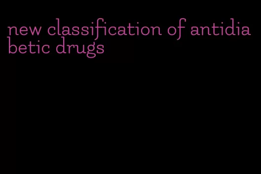 new classification of antidiabetic drugs