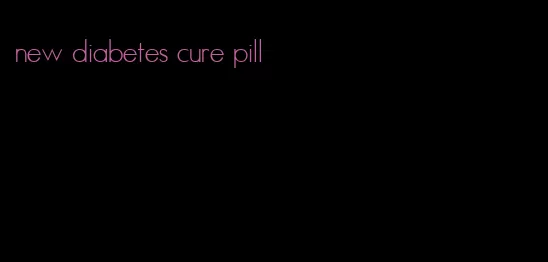 new diabetes cure pill