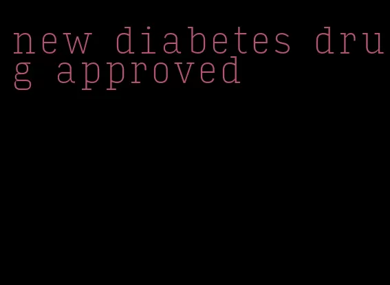 new diabetes drug approved