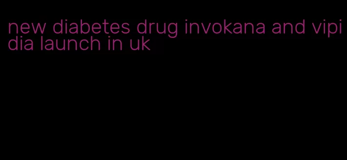 new diabetes drug invokana and vipidia launch in uk