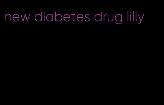 new diabetes drug lilly