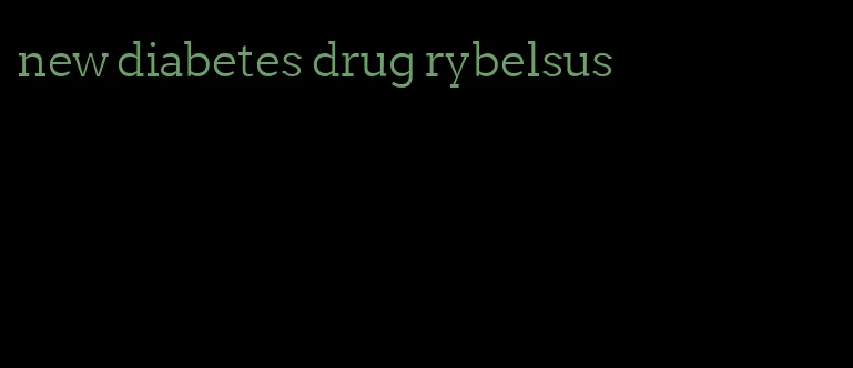 new diabetes drug rybelsus