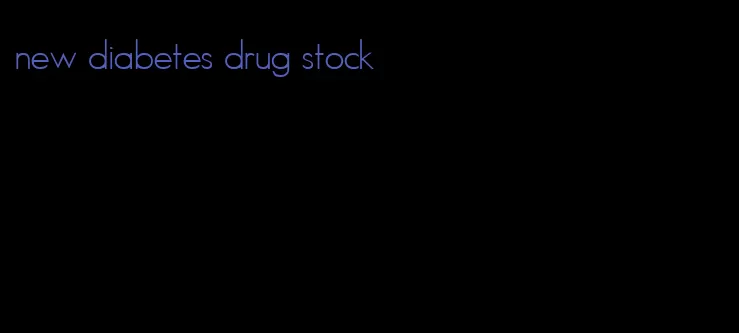 new diabetes drug stock