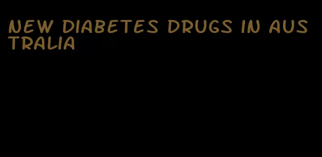 new diabetes drugs in australia