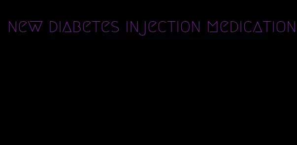 new diabetes injection medication