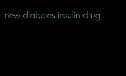 new diabetes insulin drug