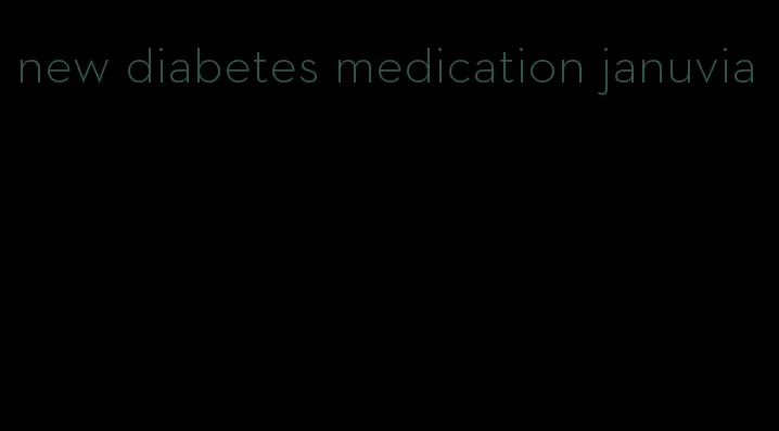 new diabetes medication januvia