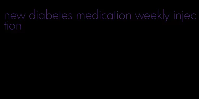 new diabetes medication weekly injection