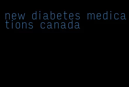new diabetes medications canada