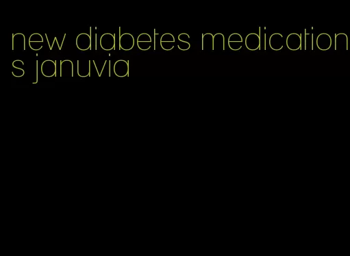 new diabetes medications januvia