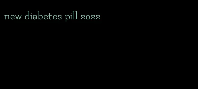 new diabetes pill 2022