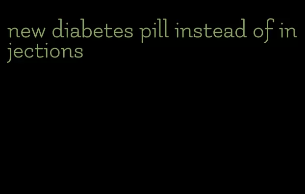 new diabetes pill instead of injections