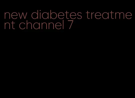 new diabetes treatment channel 7